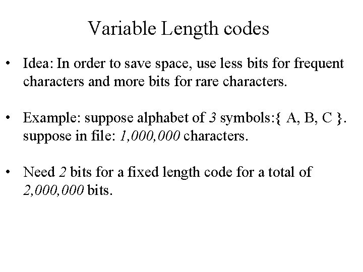Variable Length codes • Idea: In order to save space, use less bits for