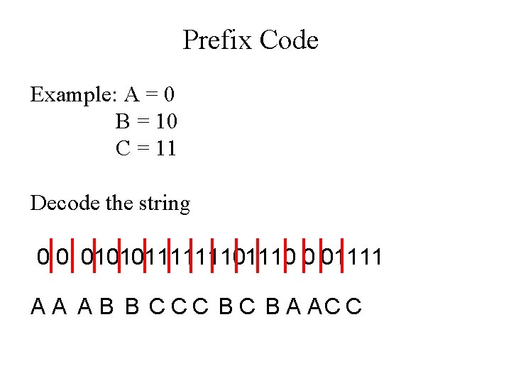 Prefix Code Example: A = 0 B = 10 C = 11 Decode the