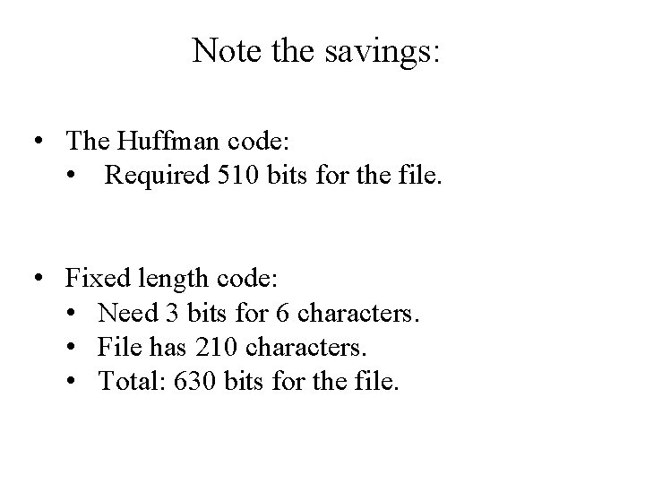 Note the savings: • The Huffman code: • Required 510 bits for the file.