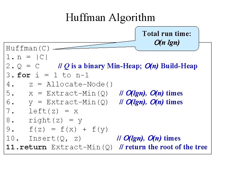 Huffman Algorithm Total run time: (n lgn) Huffman(C) 1. n = |C| 2. Q