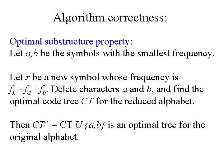 Algorithm correctness: Optimal substructure property: Let a, b be the symbols with the smallest