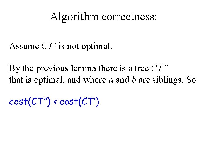 Algorithm correctness: Assume CT’ is not optimal. By the previous lemma there is a