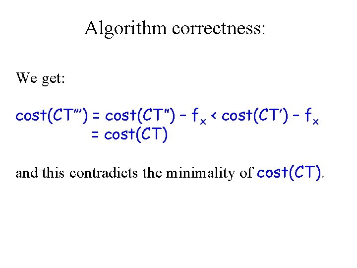 Algorithm correctness: We get: cost(CT’’’) = cost(CT”) – fx < cost(CT’) – fx =