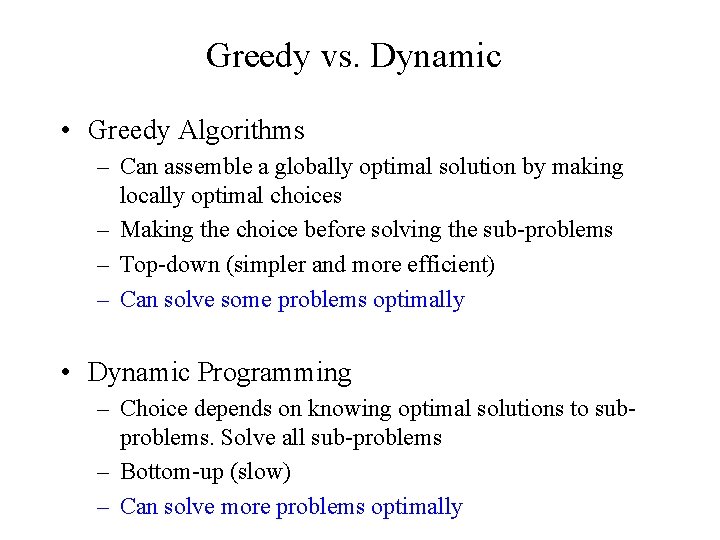 Greedy vs. Dynamic • Greedy Algorithms – Can assemble a globally optimal solution by