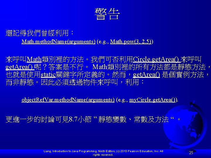 警告 還記得我們曾經利用： Math. method. Name(arguments) (e. g. , Math. pow(3, 2. 5)) 來呼叫Math類別裡的方法。我們可否利用Circle. get.