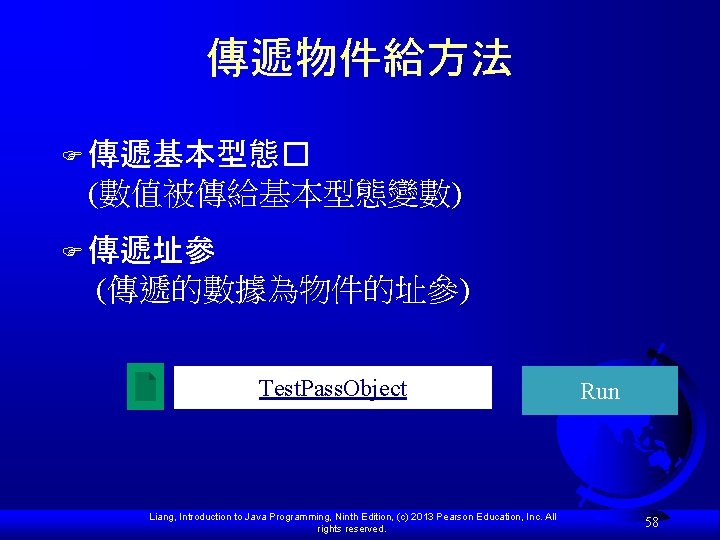 傳遞物件給方法 F 傳遞基本型態� (數值被傳給基本型態變數) F 傳遞址參 (傳遞的數據為物件的址參) Test. Pass. Object Liang, Introduction to Java