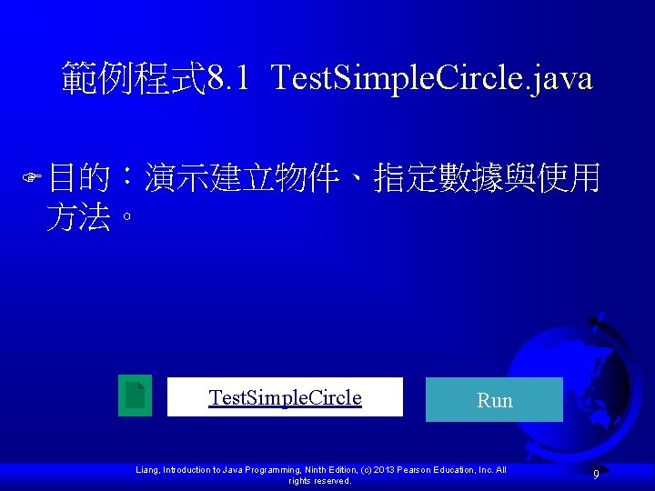 範例程式 8. 1 Test. Simple. Circle. java F 目的：演示建立物件、指定數據與使用 方法。 Test. Simple. Circle Run