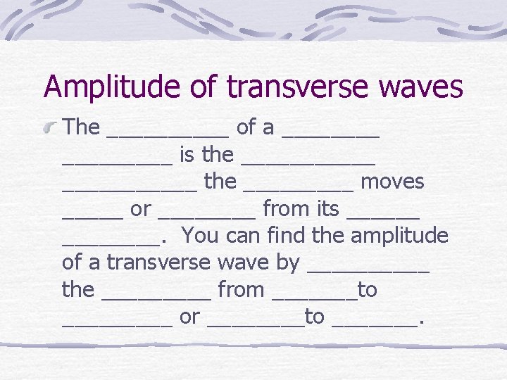 Amplitude of transverse waves The _____ of a _________ is the ___________ the _____