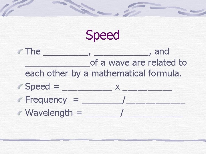 Speed The _____, ______, and _______of a wave are related to each other by