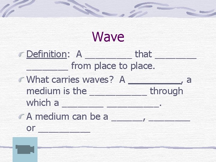 Wave Definition: A _____ that ________ from place to place. What carries waves? A