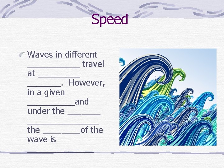 Speed Waves in different ______ travel at _______. However, in a given _____and under
