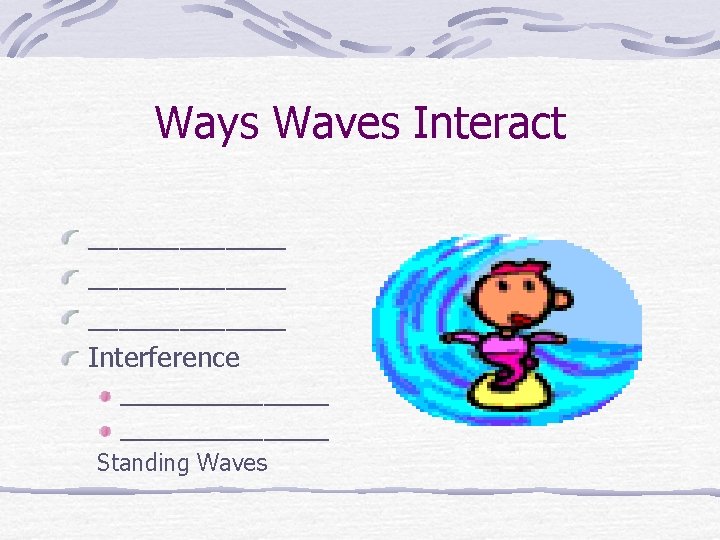 Ways Waves Interact _____________ Interference ________________ Standing Waves 