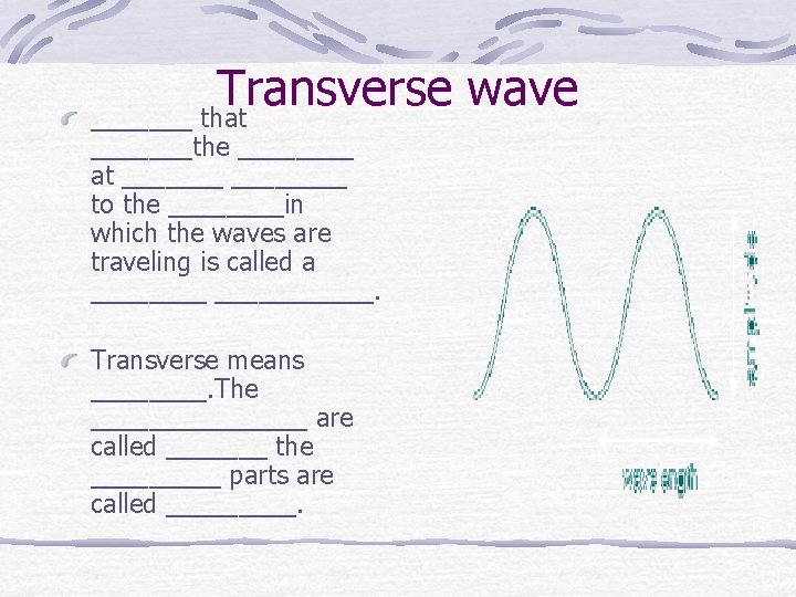 Transverse wave _______ that _______the ____ at ________ to the ____in which the waves