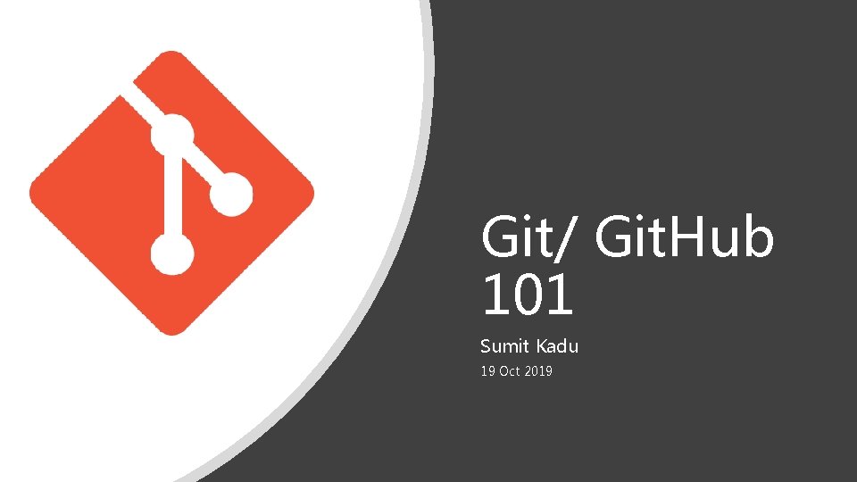 Git/ Git. Hub 101 Sumit Kadu 19 Oct 2019 