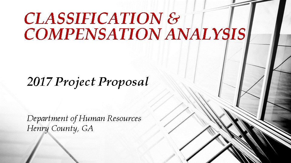 CLASSIFICATION & COMPENSATION ANALYSIS 2017 Project Proposal Department of Human Resources Henry County, GA
