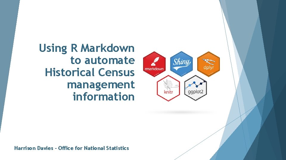 Using R Markdown to automate Historical Census management information Harrison Davies – Office for