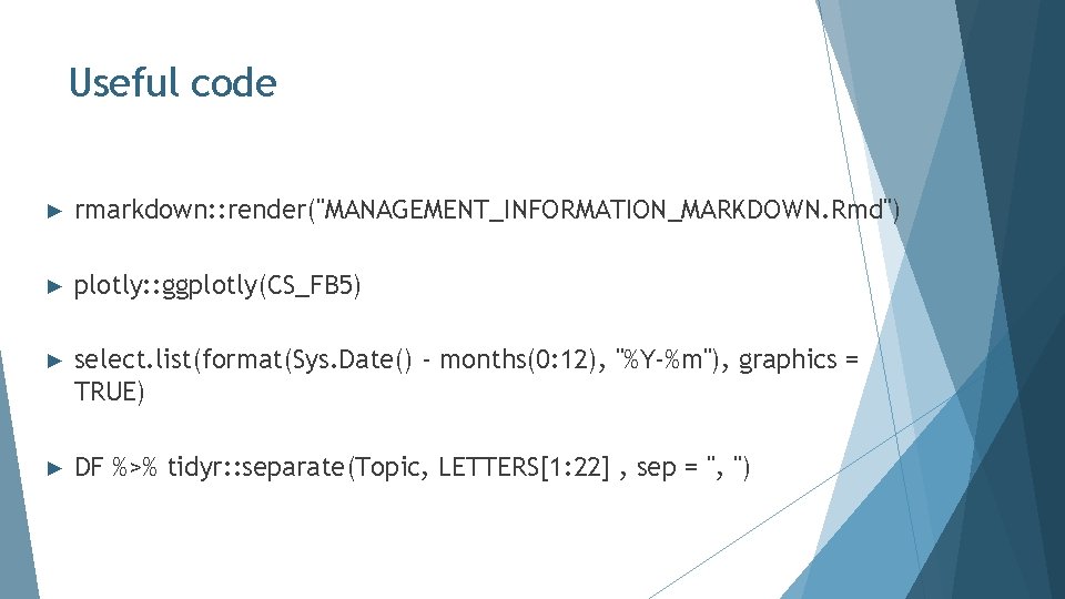 Useful code ► rmarkdown: : render("MANAGEMENT_INFORMATION_MARKDOWN. Rmd") ► plotly: : ggplotly(CS_FB 5) ► select.