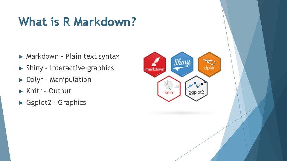 What is R Markdown? ► Markdown – Plain text syntax ► Shiny – Interactive