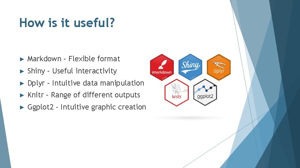 How is it useful? ► Markdown – Flexible format ► Shiny – Useful interactivity