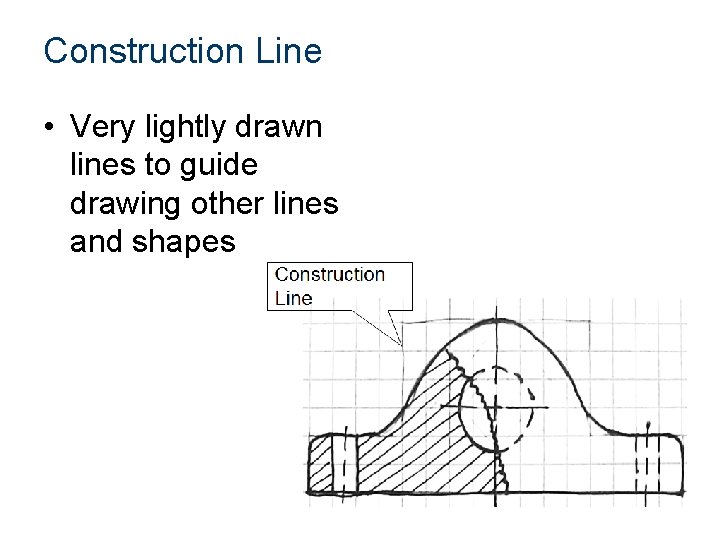 Construction Line • Very lightly drawn lines to guide drawing other lines and shapes