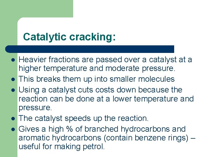 Catalytic cracking: l l l Heavier fractions are passed over a catalyst at a