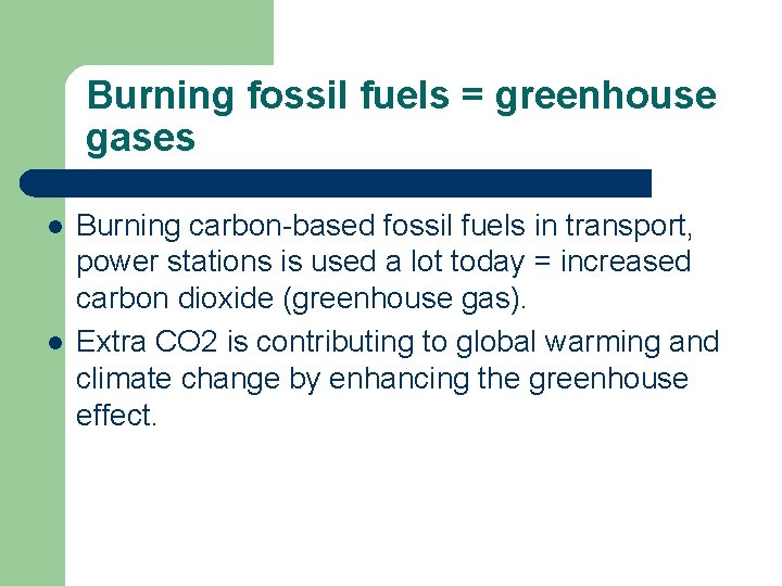 Burning fossil fuels = greenhouse gases l l Burning carbon-based fossil fuels in transport,