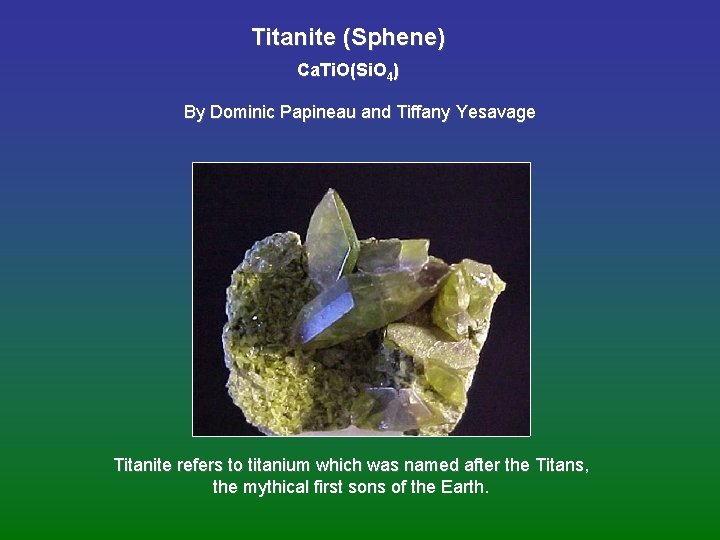 Titanite (Sphene) Ca. Ti. O(Si. O 4) By Dominic Papineau and Tiffany Yesavage Titanite
