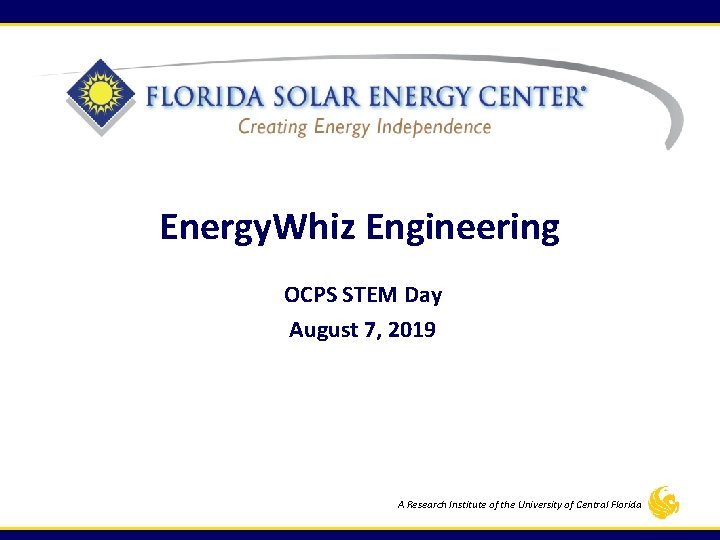 Energy. Whiz Engineering OCPS STEM Day August 7, 2019 A Research Institute of the