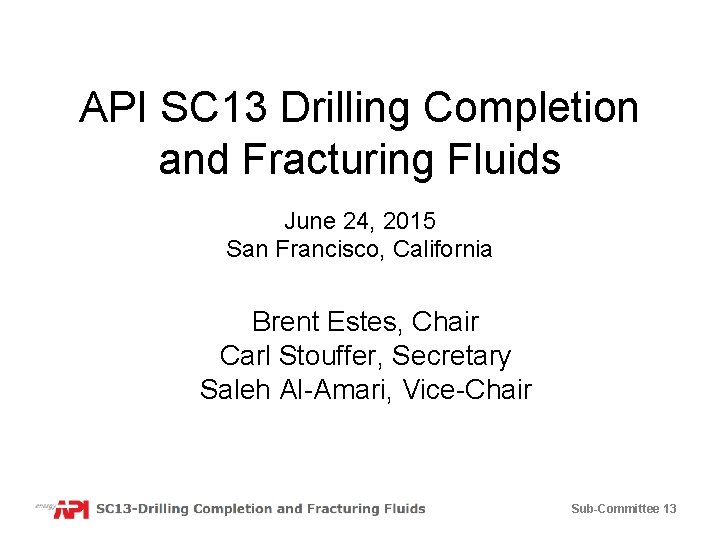 API SC 13 Drilling Completion and Fracturing Fluids June 24, 2015 San Francisco, California