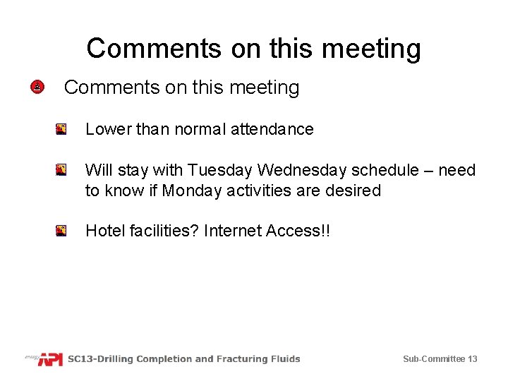 Comments on this meeting Lower than normal attendance Will stay with Tuesday Wednesday schedule