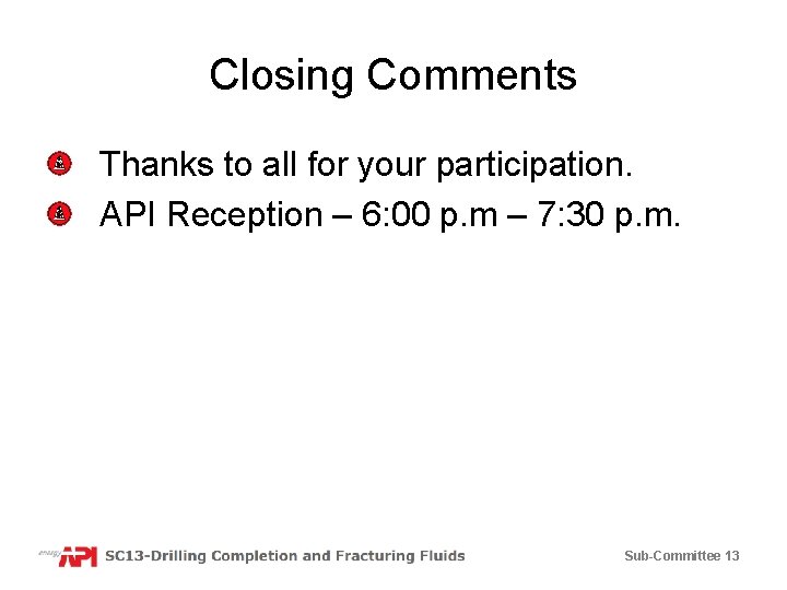 Closing Comments Thanks to all for your participation. API Reception – 6: 00 p.