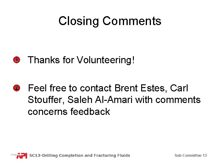 Closing Comments Thanks for Volunteering! Feel free to contact Brent Estes, Carl Stouffer, Saleh