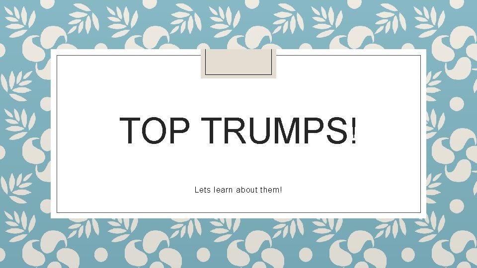 TOP TRUMPS! Lets learn about them! 