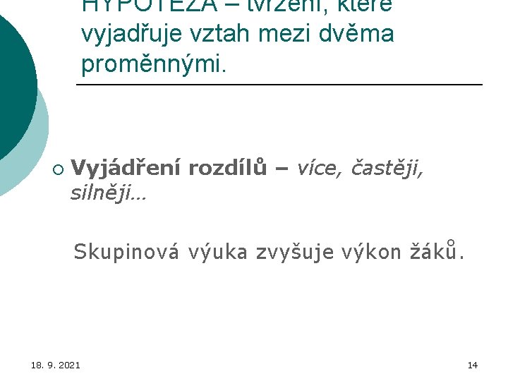 HYPOTÉZA – tvrzení, které vyjadřuje vztah mezi dvěma proměnnými. ¡ Vyjádření rozdílů – více,