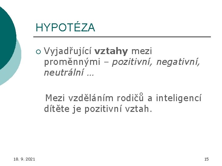 HYPOTÉZA ¡ Vyjadřující vztahy mezi proměnnými – pozitivní, negativní, neutrální … Mezi vzděláním rodičů