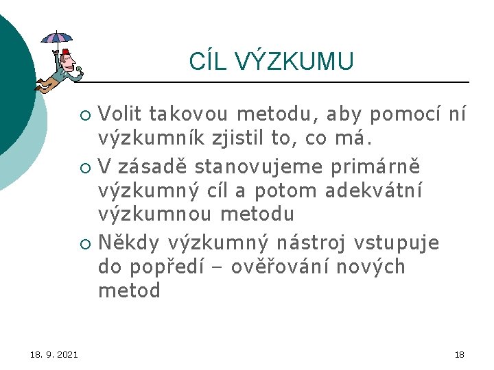 CÍL VÝZKUMU Volit takovou metodu, aby pomocí ní výzkumník zjistil to, co má. ¡