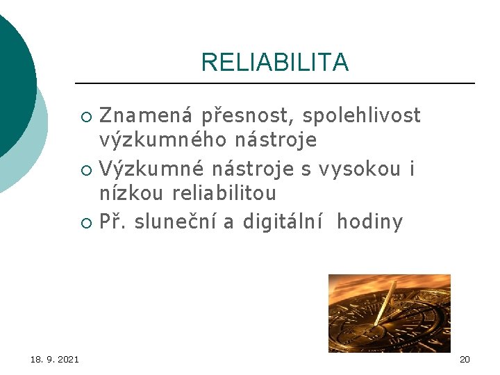 RELIABILITA Znamená přesnost, spolehlivost výzkumného nástroje ¡ Výzkumné nástroje s vysokou i nízkou reliabilitou