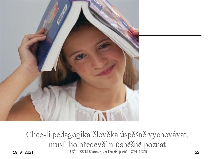 Chce-li pedagogika člověka úspěšně vychovávat, musí ho především úspěšně poznat. 18. 9. 2021 UŠINSKIJ