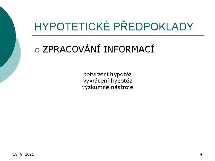 HYPOTETICKÉ PŘEDPOKLADY ¡ ZPRACOVÁNÍ INFORMACÍ potvrzení hypotéz vyvrácení hypotéz výzkumné nástroje 18. 9. 2021