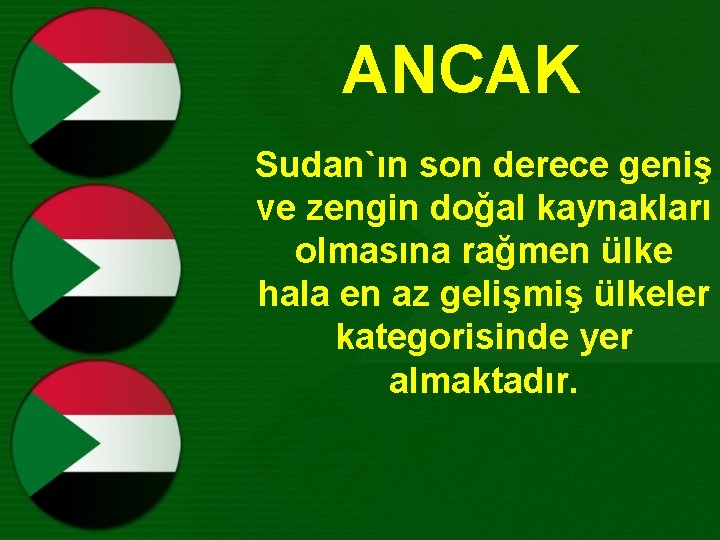 ANCAK Sudan`ın son derece geniş ve zengin doğal kaynakları olmasına rağmen ülke hala en