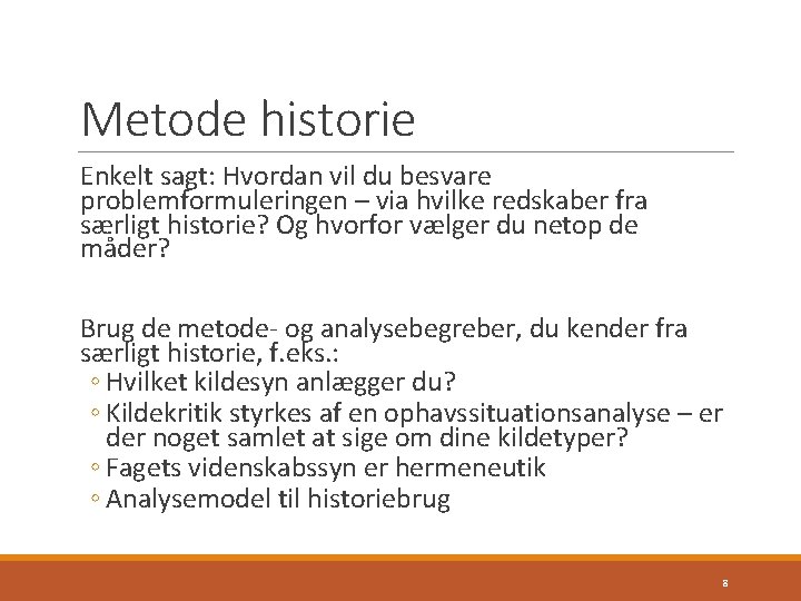 Metode historie Enkelt sagt: Hvordan vil du besvare problemformuleringen – via hvilke redskaber fra