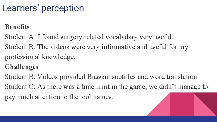 Learners’ perception Benefits Student A: I found surgery related vocabulary very useful. Student B: