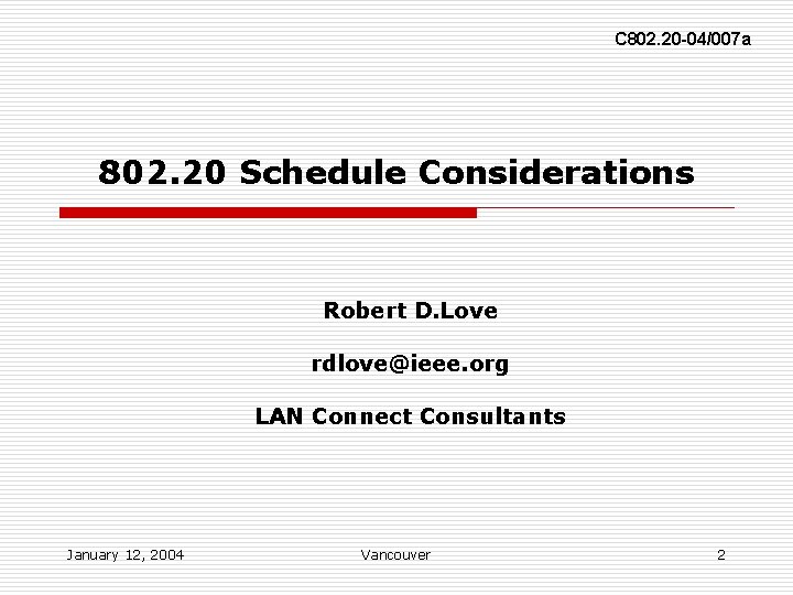 C 802. 20 -04/007 a 802. 20 Schedule Considerations Robert D. Love rdlove@ieee. org