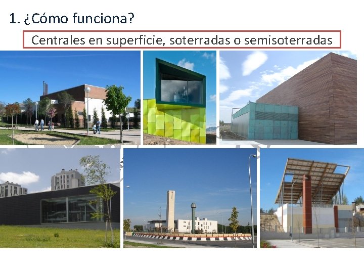 1. ¿Cómo funciona? Centrales en superficie, soterradas o semisoterradas 