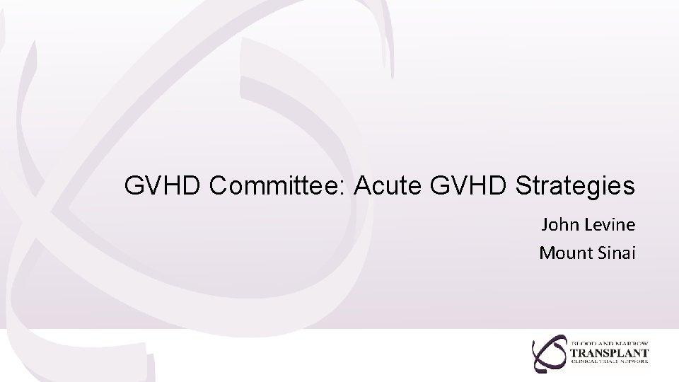 GVHD Committee: Acute GVHD Strategies John Levine Mount Sinai 