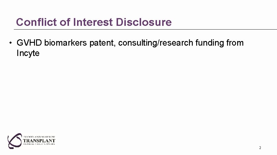 Conflict of Interest Disclosure • GVHD biomarkers patent, consulting/research funding from Incyte 2 