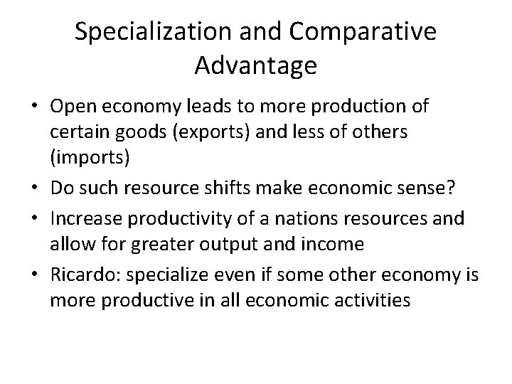 Specialization and Comparative Advantage • Open economy leads to more production of certain goods