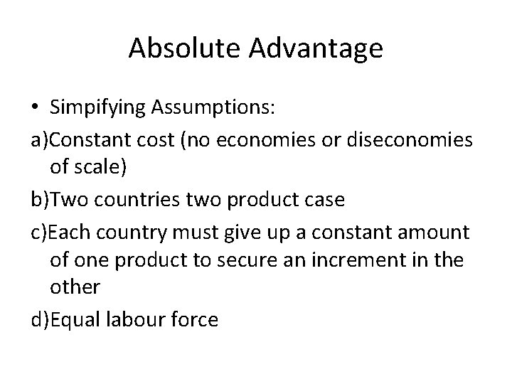 Absolute Advantage • Simpifying Assumptions: a)Constant cost (no economies or diseconomies of scale) b)Two