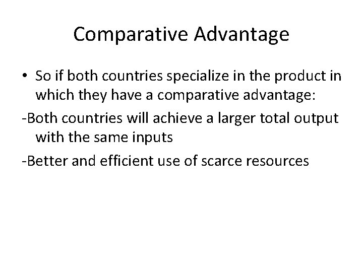 Comparative Advantage • So if both countries specialize in the product in which they