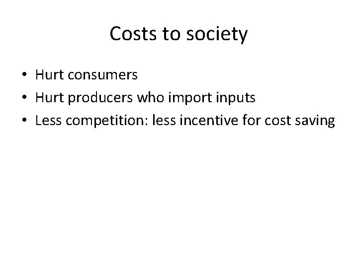 Costs to society • Hurt consumers • Hurt producers who import inputs • Less